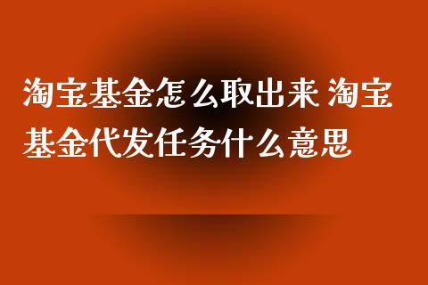淘宝基金怎么取出来 淘宝基金代发任务什么意思