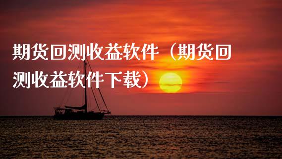 期货回测收益软件（期货回测收益软件下载）