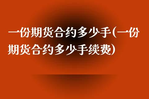 一份期货合约多少手(一份期货合约多少手续费)