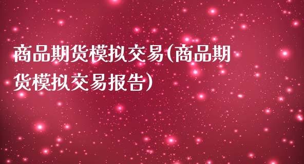 商品期货模拟交易(商品期货模拟交易报告)