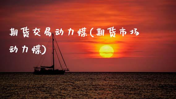 期货交易动力煤(期货市场动力煤)