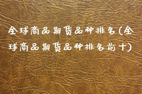 全球商品期货品种排名(全球商品期货品种排名前十)
