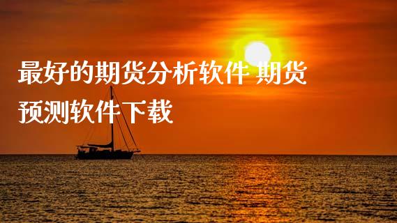 最好的期货分析软件 期货预测软件下载