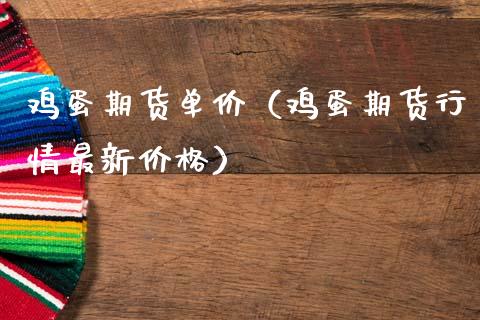 鸡蛋期货单价（鸡蛋期货行情最新价格）