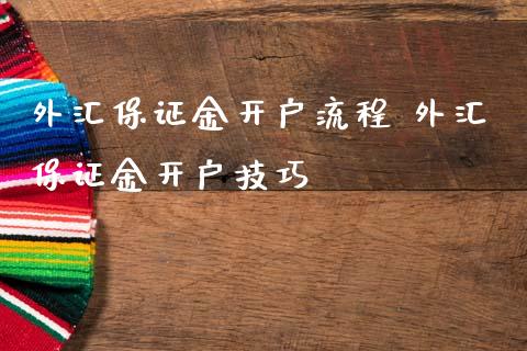 外汇保证金开户流程 外汇保证金开户技巧