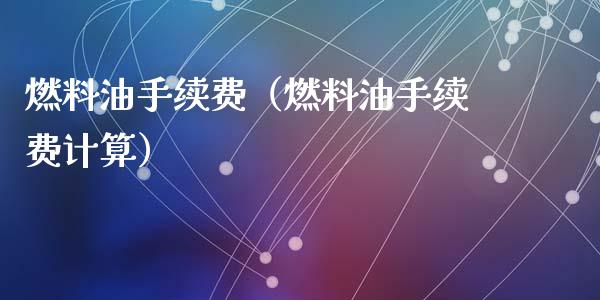 燃料油手续费（燃料油手续费计算）