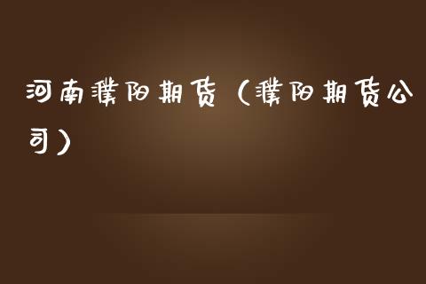河南濮阳期货（濮阳期货公司）