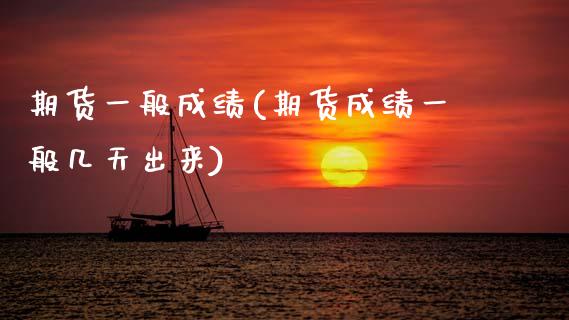 期货一般成绩(期货成绩一般几天出来)