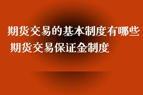 期货交易的基本制度有哪些 期货交易保证金制度