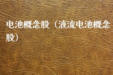 电池概念股（液流电池概念股）