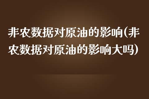 非农数据对原油的影响(非农数据对原油的影响大吗)