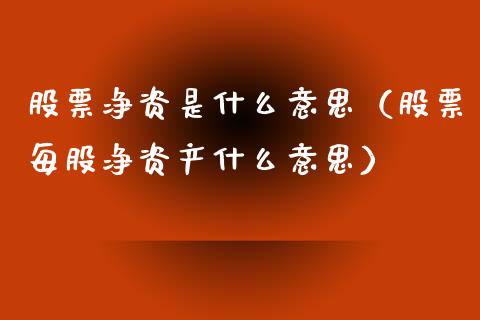 股票净资是什么意思（股票每股净资产什么意思）