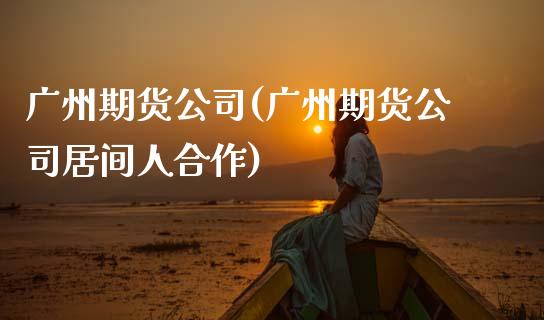 广州期货公司(广州期货公司居间人合作)_期货理财_第1张_宇龙理财网 广州期货公司(广州期货公司居间人合作)_https://www.dglong8.com_期货理财_第1张