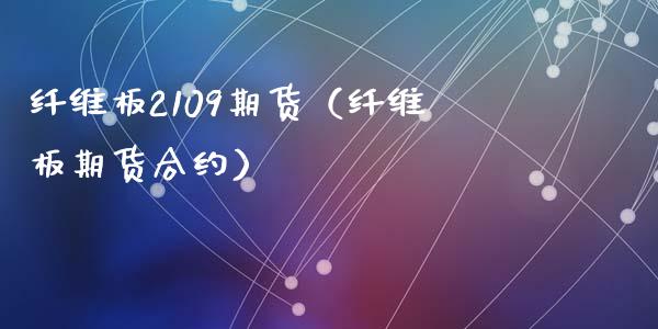 纤维板2109期货（纤维板期货合约）