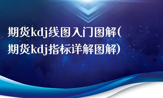 期货kdj线图入门图解(期货kdj指标详解图解)