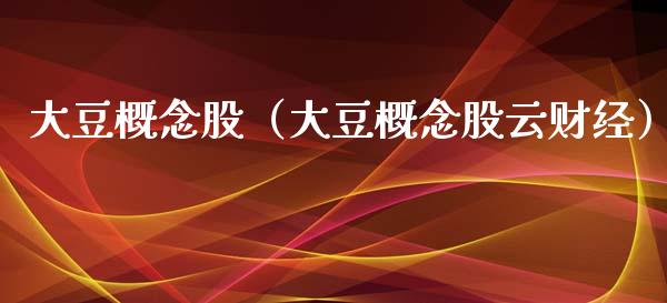 大豆概念股（大豆概念股云财经）