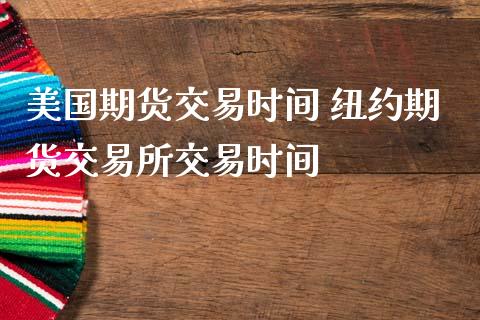 美国期货交易时间 纽约期货交易所交易时间