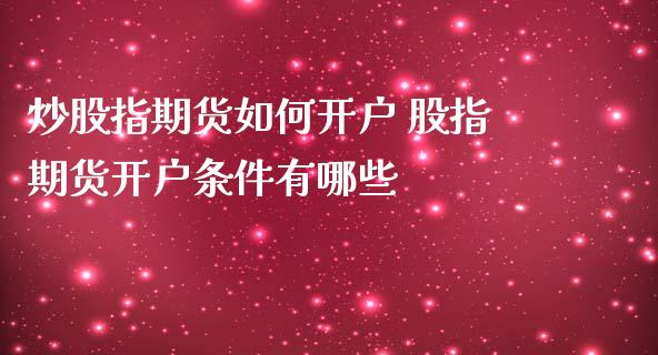 炒股指期货如何开户 股指期货开户条件有哪些_理财百科_第1张_宇龙理财网 炒股指期货如何开户 股指期货开户条件有哪些_https://www.dglong8.com_理财百科_第1张