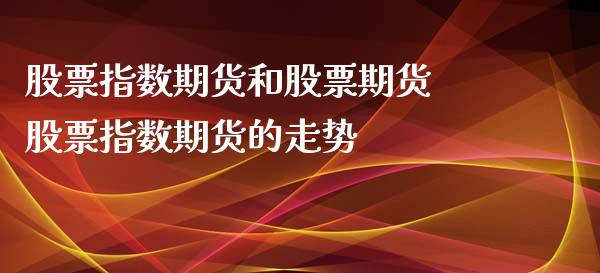 股票指数期货和股票期货 股票指数期货的走势
