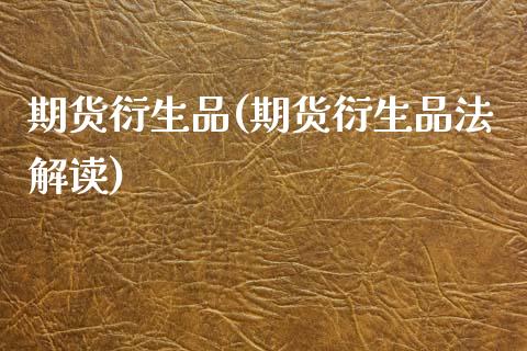 期货衍生品(期货衍生品法解读)_期货理财_第1张_宇龙理财网 期货衍生品(期货衍生品法解读)_https://www.dglong8.com_期货理财_第1张