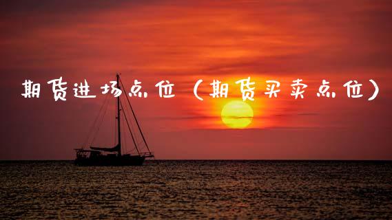 期货进场点位（期货买卖点位）