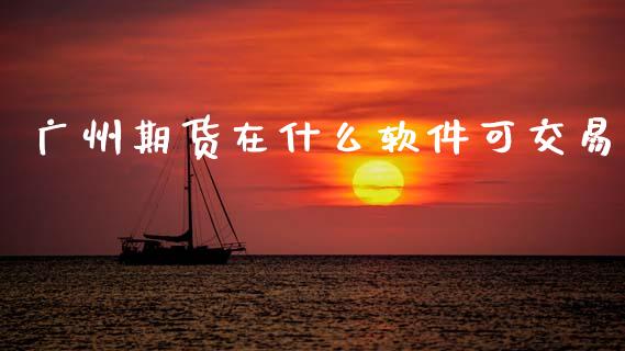 广州期货在什么软件可交易