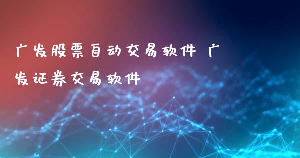 广发股票自动交易软件 广发证券交易软件