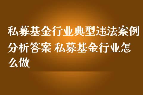 私募基金行业典型案例分析答案 私募基金行业怎么做