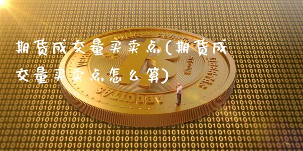 期货成交量买卖点(期货成交量买卖点怎么算)