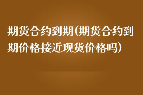 期货合约到期(期货合约到期价格接近现货价格吗)_期货理财_第1张_宇龙理财网 期货合约到期(期货合约到期价格接近现货价格吗)_https://www.dglong8.com_期货理财_第1张
