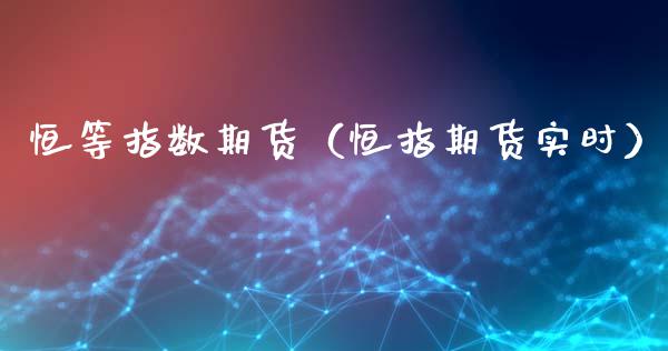 恒等指数期货（恒指期货实时）