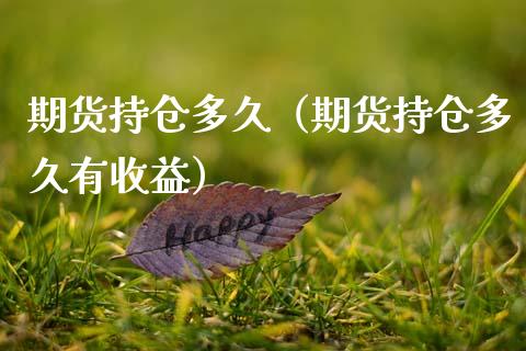 期货持仓多久（期货持仓多久有收益）