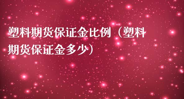塑料期货保证金比例（塑料期货保证金多少）