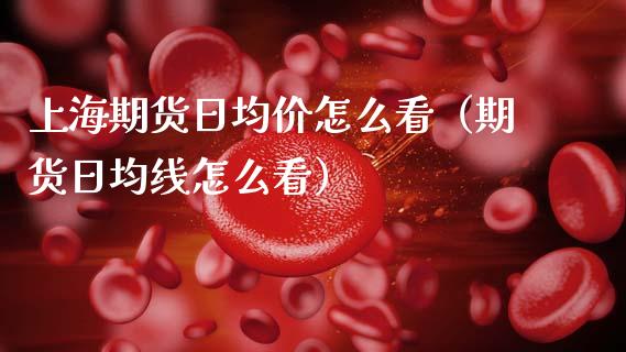 上海期货日均价怎么看（期货日均线怎么看）