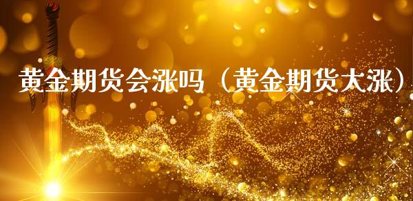 黄金期货会涨吗（黄金期货大涨）