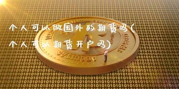 个人可以做国外的期货吗(个人可以期货开户吗)