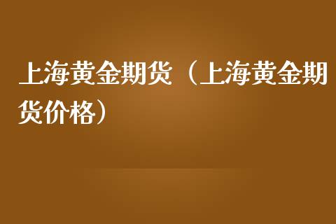 上海黄金期货（上海黄金期货价格）