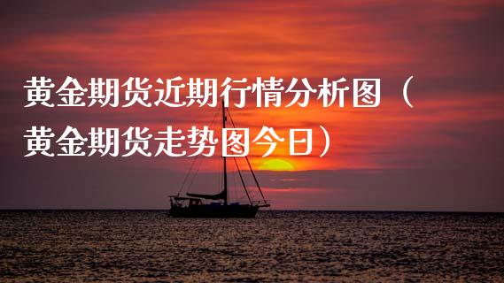 黄金期货近期行情分析图（黄金期货走势图今日）