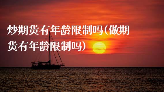 炒期货有年龄限制吗(做期货有年龄限制吗)