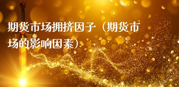 期货市场拥挤因子（期货市场的影响因素）