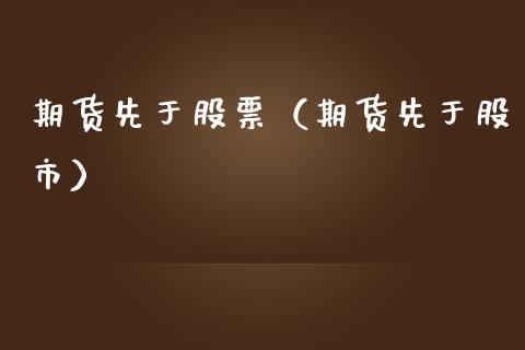 期货先于股票（期货先于股市）