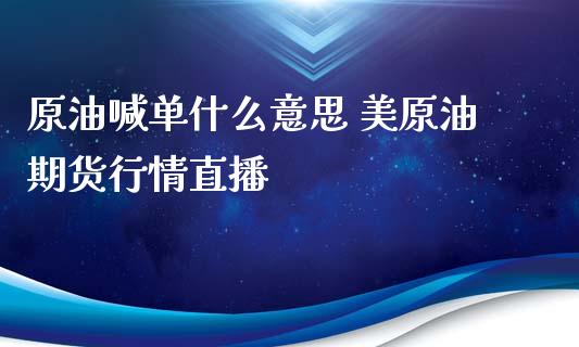 原油喊单什么意思 美原油期货行情直播