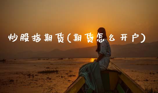 炒股指期货(期货怎么开户)_期货理财_第1张_宇龙理财网 炒股指期货(期货怎么开户)_https://www.dglong8.com_期货理财_第1张