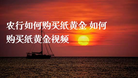 农行如何购买纸黄金 如何购买纸黄金视频