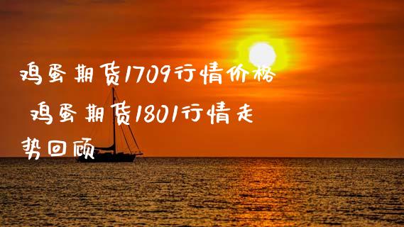 鸡蛋期货1709行情价格 鸡蛋期货1801行情走势回顾