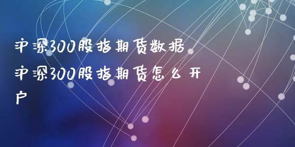 沪深300股指期货数据 沪深300股指期货怎么开户