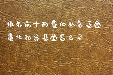 排名前十的量化私募基金 量化私募基金怎么买