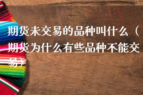 期货未交易的品种叫什么（期货为什么有些品种不能交易）