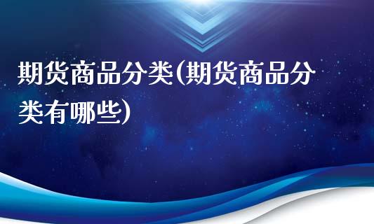 期货商品分类(期货商品分类有哪些)