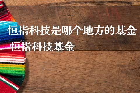 恒指科技是哪个地方的基金 恒指科技基金